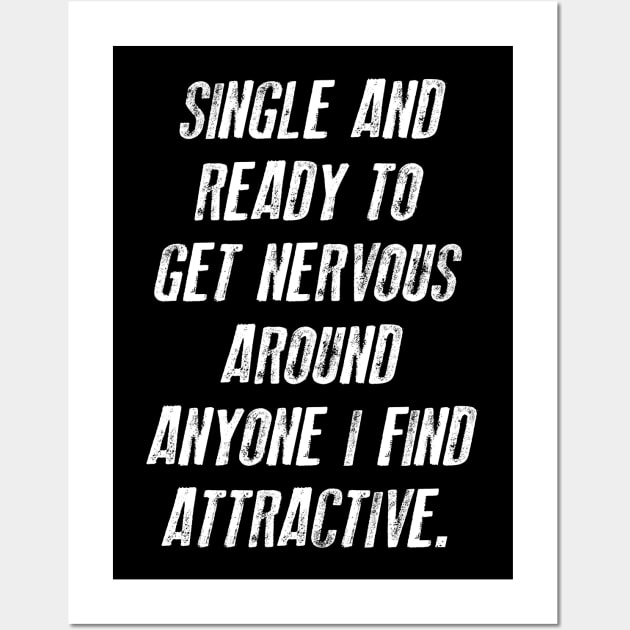 FUNNY - SINGLE AND READY TO GET NERVOUS AROUND ANYONE I FIND ATTRACTIVE Gift Sarcastic Shirt , Womens Shirt , Funny Humorous T-Shirt | Sarcastic Gifts Wall Art by HayesHanna3bE2e